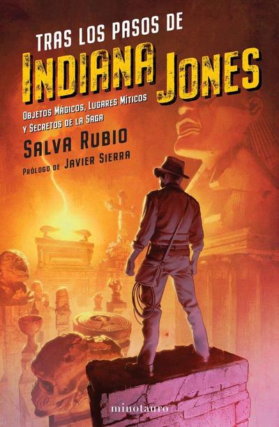 Tras los pasos de Indiana Jones : objetos mágicos, lugares míticos y secretos de la saga