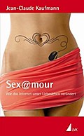 Sex@mour: Wie das Internet unser Liebesleben verändert