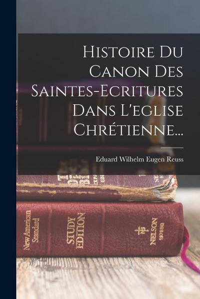 Histoire Du Canon Des Saintes-ecritures Dans L’eglise Chrétienne...