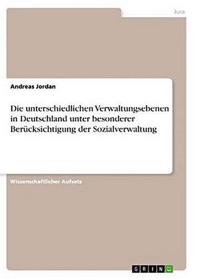 Die unterschiedlichen Verwaltungsebenen in Deutschland unter besonderer Berücksichtigung der Sozialverwaltung