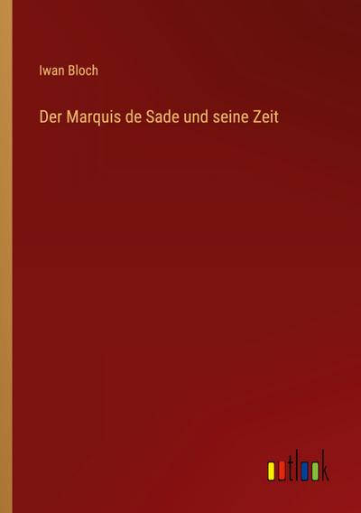 Bloch, I: Marquis de Sade und seine Zeit