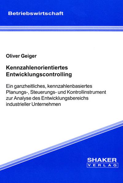 Kennzahlenorientiertes Entwicklungscontrolling - Ein ganzheitliches, kennzahlenbasiertes Planungs-, Steuerungs- und Kontrollinstrument zur Analyse des ... (Berichte aus der Betriebswirtschaft)