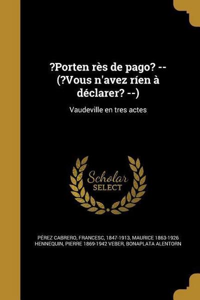 ?Porten rès de pago? -- (?Vous n’avez ríen à déclarer? --): Vaudeville en tres actes