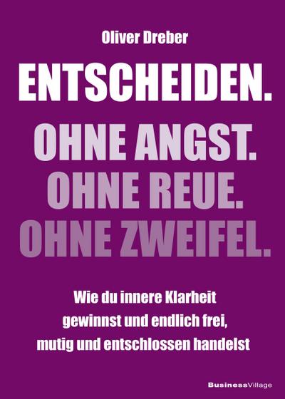 Entscheiden. Ohne Angst. Ohne Reue. Ohne Zweifel.