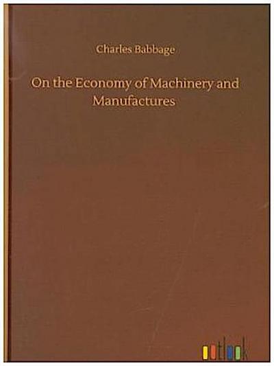 On the Economy of Machinery and Manufactures