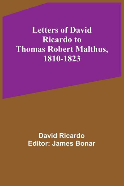 Letters of David Ricardo to Thomas Robert Malthus, 1810-1823