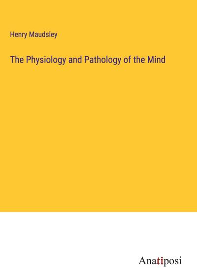 The Physiology and Pathology of the Mind