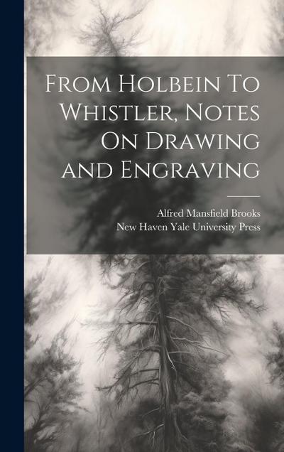 From Holbein To Whistler, Notes On Drawing and Engraving