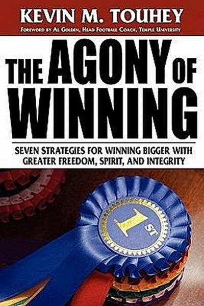 The Agony of Winning: Seven Strategies for Winning Bigger with Greater Freedom, Spirit and Integrity