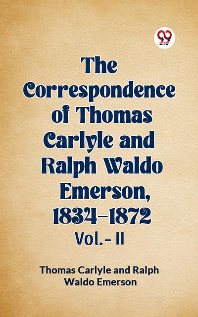 The Correspondence Of Thomas Carlyle And Ralph Waldo Emerson, 1834-1872 Vol.-II