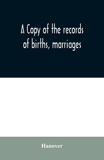 A copy of the records of births, marriages, and deaths and of intentions of marriage of the Town of Hanover, Mass., 1727-1857