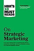HBR’s 10 Must Reads on Strategic Marketing (with featured article "Marketing Myopia," by Theodore Levitt)