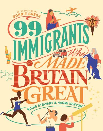 99 Immigrants Who Made Britain Great : Inspirational Individuals Who Shaped the UK
