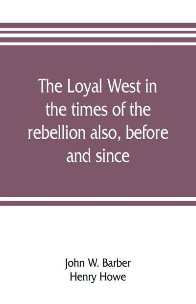 The loyal West in the times of the rebellion also, before and since