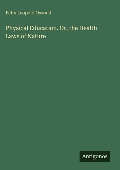 Physical Education. Or, the Health Laws of Nature