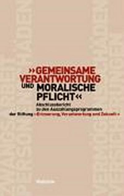 Gemeinsame Verantwortung und moralische Pflicht. Abschlussbericht zu den Auszahlungsprogrammen der Stiftung »Erinnerung, Verantwortung und Zukunft«