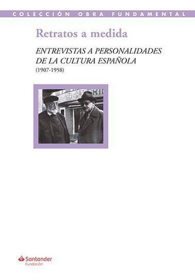 Retratos a medida : entrevistas a personalidades de la cultura española, 1907-1958