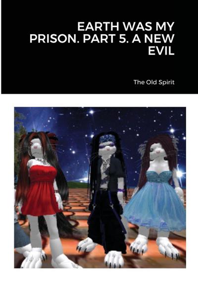 EARTH WAS MY PRISON. PART 5. A NEW EVIL