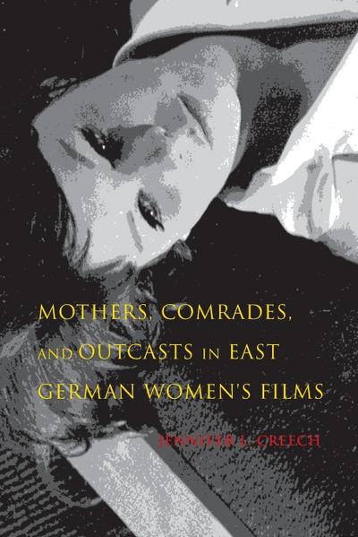 Mothers, Comrades, and Outcasts in East German Women’s Film