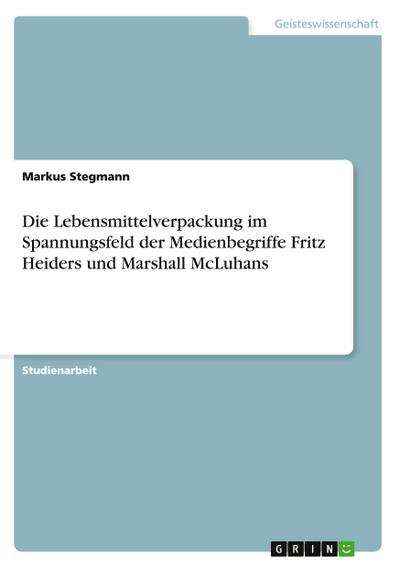 Die Lebensmittelverpackung im Spannungsfeld der Medienbegriffe Fritz Heiders und Marshall McLuhans