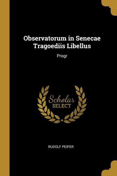 Observatorum in Senecae Tragoediis Libellus: Progr