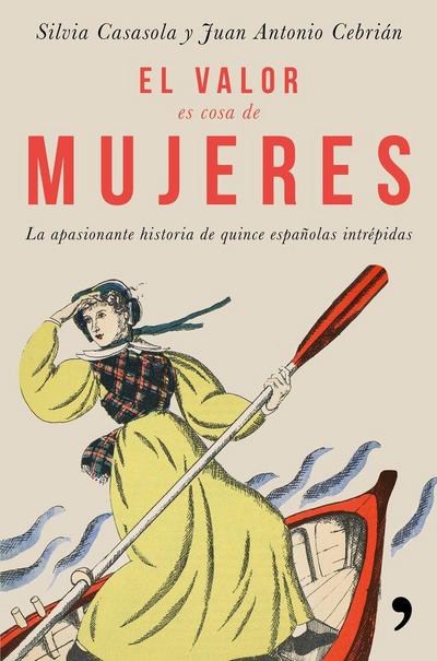 El valor es cosa de mujeres : la apasionante historia de quince españolas intrépidas