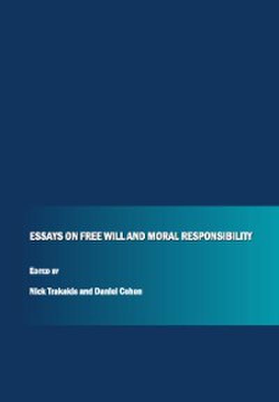 Essays on Free Will and Moral Responsibility