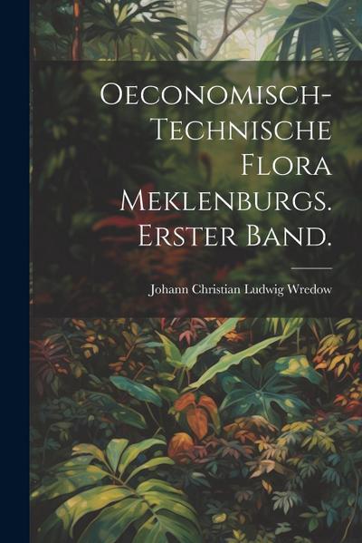 Oeconomisch-Technische Flora Meklenburgs. Erster Band.