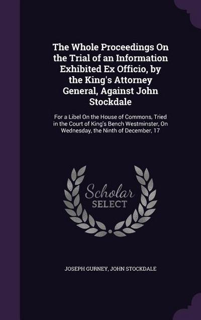 The Whole Proceedings On the Trial of an Information Exhibited Ex Officio, by the King’s Attorney General, Against John Stockdale