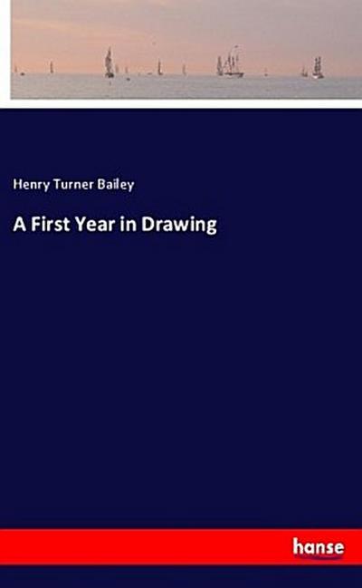 A First Year in Drawing - Henry Turner Bailey