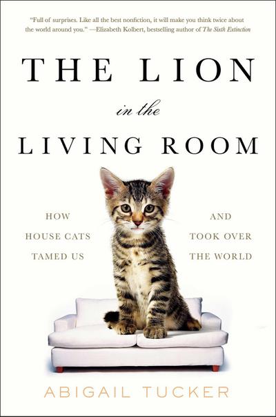 Lion in the Living Room: How House Cats Tamed Us and Took Over the World