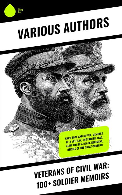 Veterans of Civil War: 100+ Soldier Memoirs