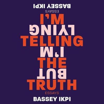 I’m Telling the Truth, But I’m Lying: Essays