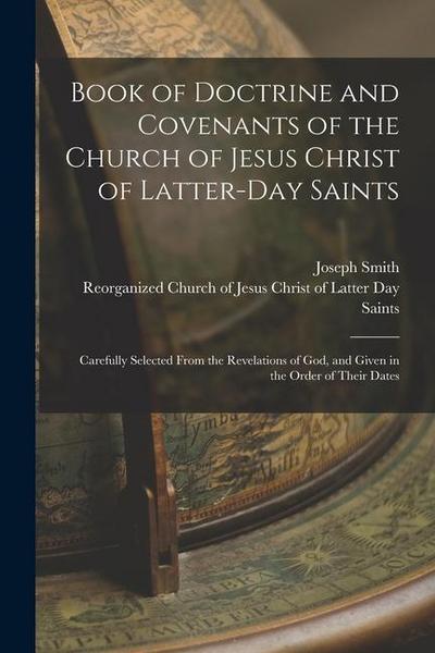 Book of Doctrine and Covenants of the Church of Jesus Christ of Latter-Day Saints: Carefully Selected From the Revelations of God, and Given in the Or