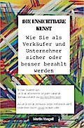 Die unsichtbare Kunst. Wie Sie als Verkäufer und Unternehmer sicher oder besser bezahlt werden.