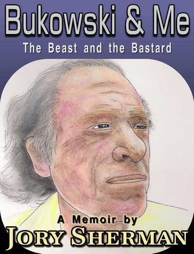 Bukowski & Me: The Beast and the Bastard