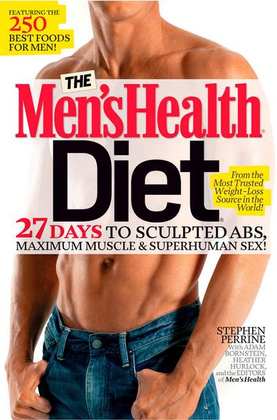 The Men’s Health Diet: 27 Days to Sculpted Abs, Maximum Muscle & Superhuman Sex!