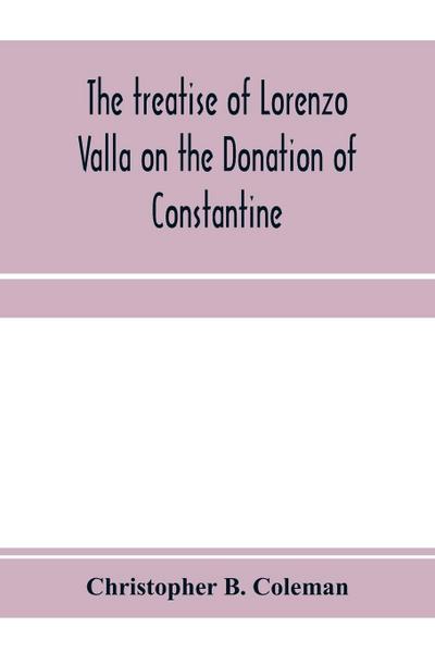 The treatise of Lorenzo Valla on the Donation of Constantine, text and translation into English
