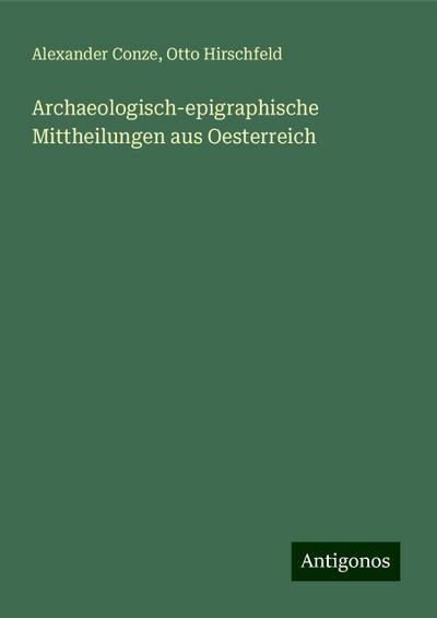 Conze, A: Archaeologisch-epigraphische Mittheilungen aus Oes