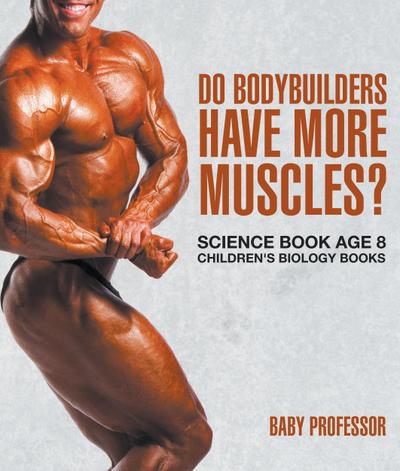 Do Bodybuilders Have More Muscles? Science Book Age 8 | Children’s Biology Books