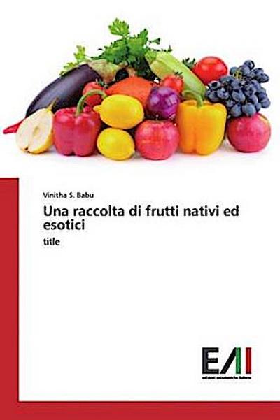 Una raccolta di frutti nativi ed esotici