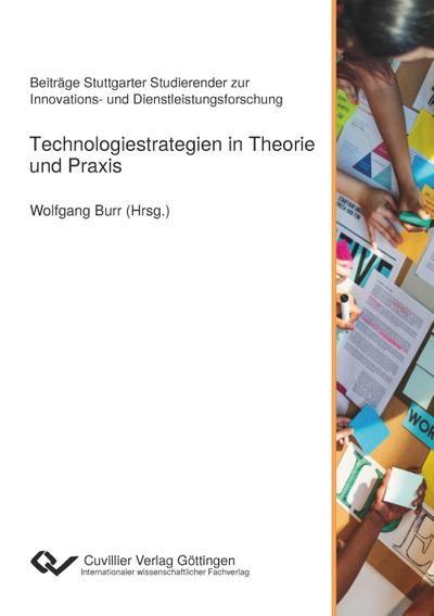 Technologiestrategien in Theorie und Praxis. Beiträge Stuttgarter Studierender zur Innovations- und Dienstleistungsforschung