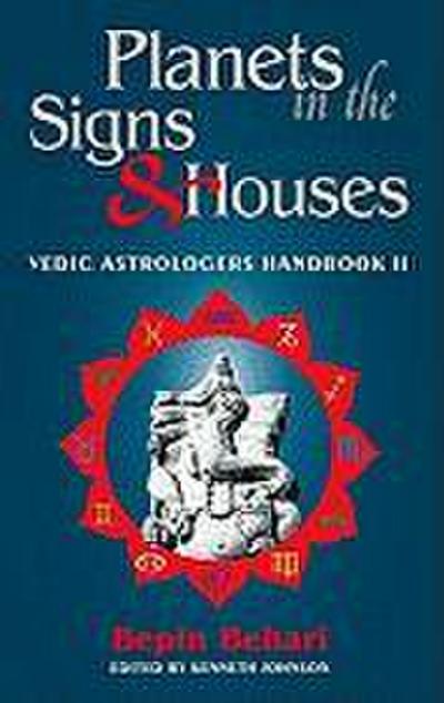 Planets in the Signs and Houses: Vedic Astrologer’s Handbook Vol. II