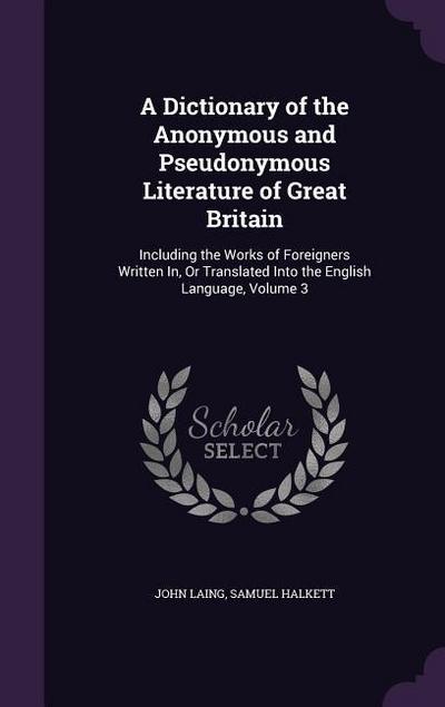 A Dictionary of the Anonymous and Pseudonymous Literature of Great Britain
