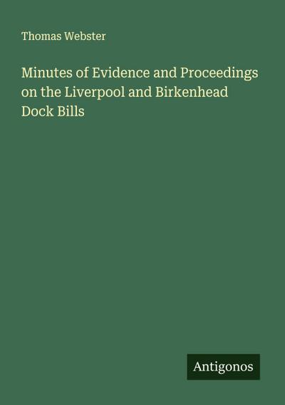 Minutes of Evidence and Proceedings on the Liverpool and Birkenhead Dock Bills