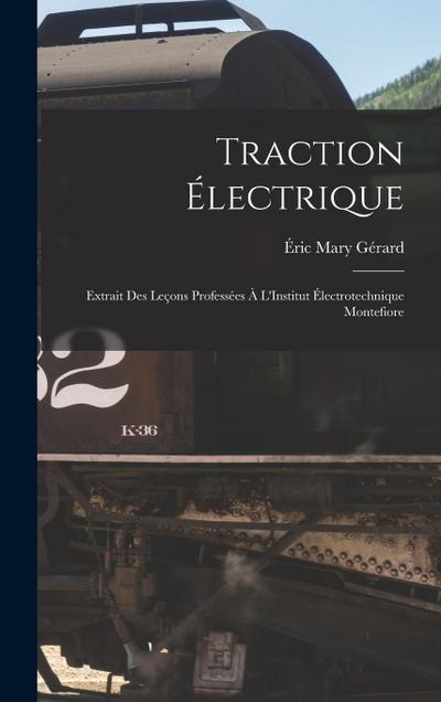 Traction Électrique: Extrait Des Leçons Professées À L’Institut Électrotechnique Montefiore