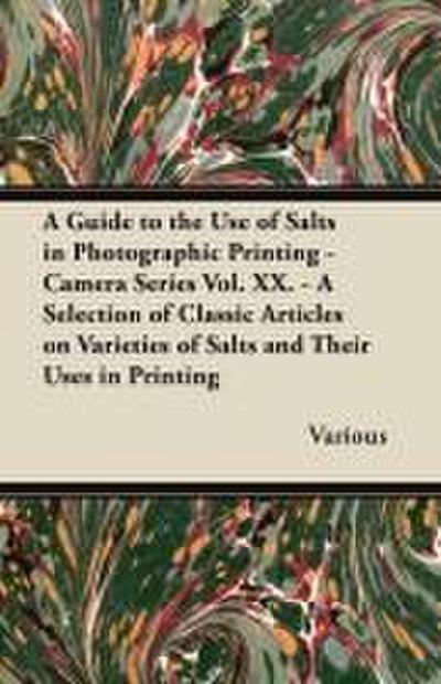 A Guide to the Use of Salts in Photographic Printing - Camera Series Vol. XX. - A Selection of Classic Articles on Varieties of Salts and Their Uses