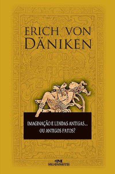 Imaginação e lendas antigas... Ou antigos fatos? (eBook, EPUB) - Erich von Däniken