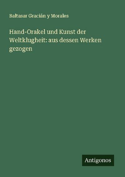 Hand-Orakel und Kunst der Weltklugheit: aus dessen Werken gezogen