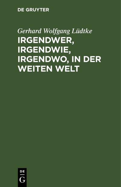Irgendwer, irgendwie, irgendwo, in der weiten Welt